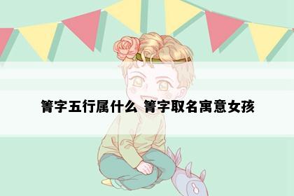 箐字五行属什么 箐字取名寓意女孩