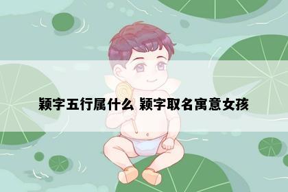 颖字五行属什么 颖字取名寓意女孩