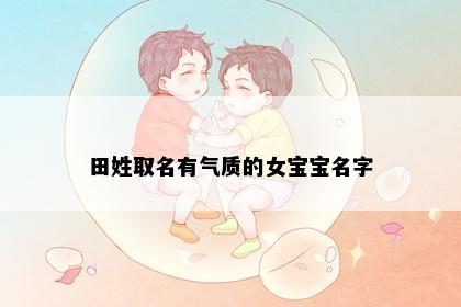 田姓取名有气质的女宝宝名字