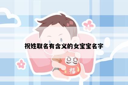 祝姓取名有含义的女宝宝名字