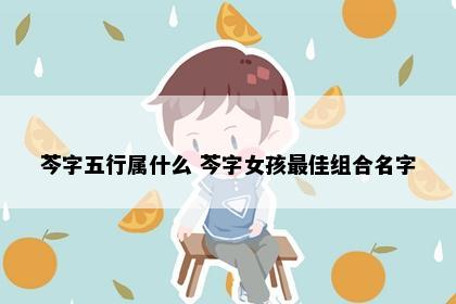 芩字五行属什么 芩字女孩最佳组合名字