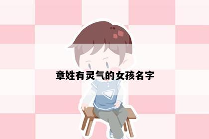 章姓有灵气的女孩名字