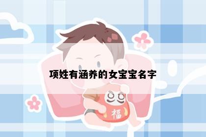 项姓有涵养的女宝宝名字